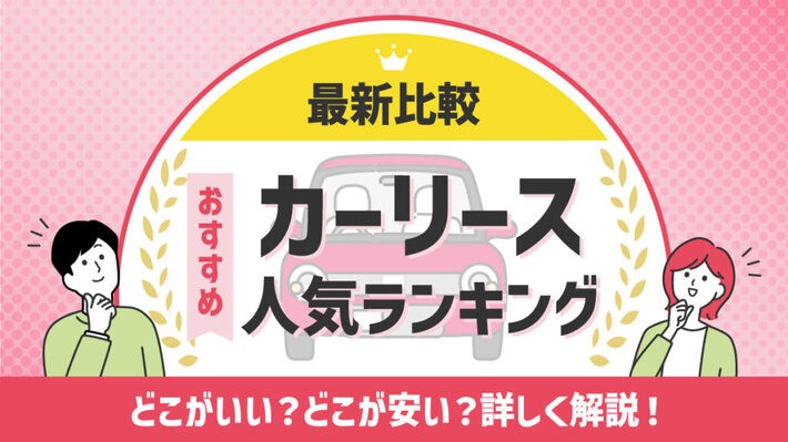 【2026年3月版】カーリースのおすすめ人気ランキング10選！安い会社も紹介